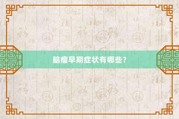 脑瘤早期症状有哪些？