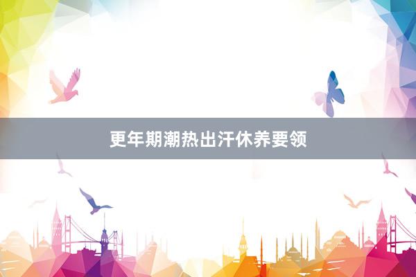 更年期潮热出汗休养要领